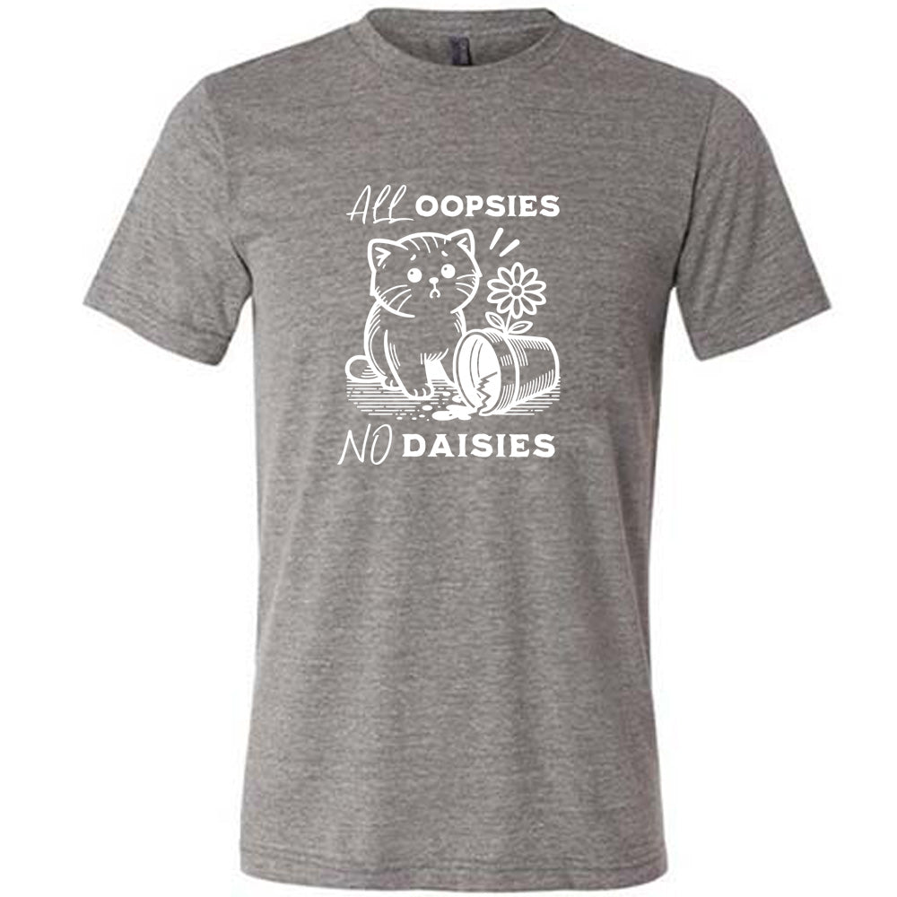 grey shirt with the text "All Oopsies, No Daisies" on it