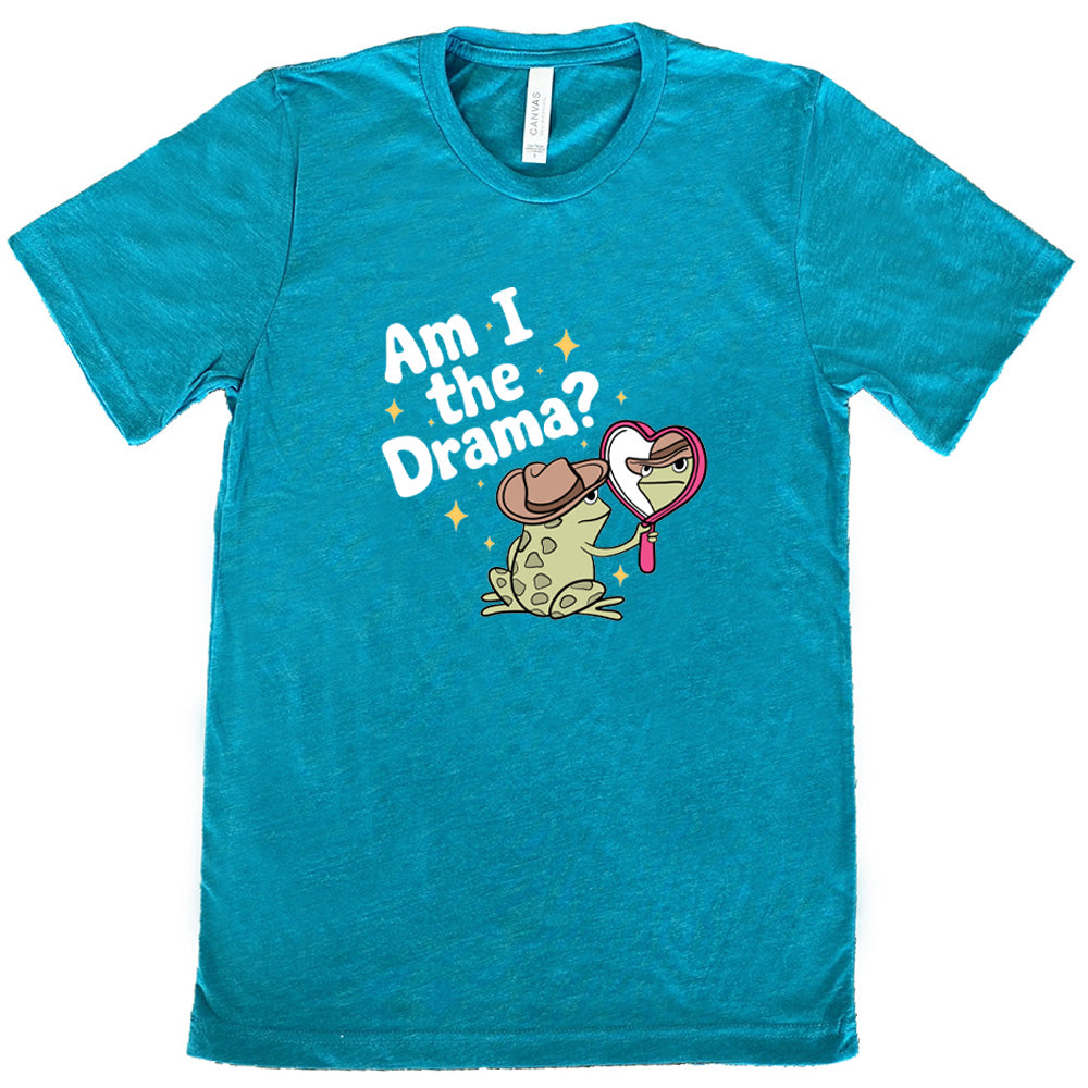 teal shirt with the text "Am I The Drama" on it