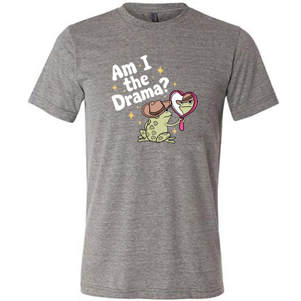 grey shirt with the text "Am I The Drama" on it