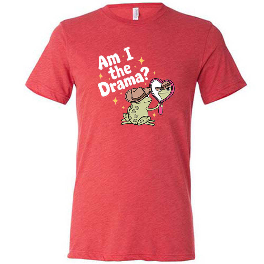 red shirt with the text "Am I The Drama" on it