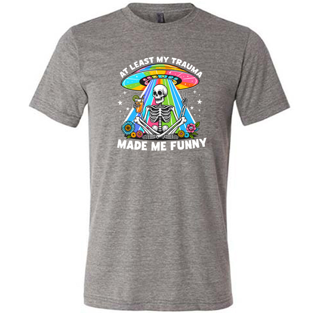 grey shirt with the text "At Least My Trauma Made Me Funny" on it