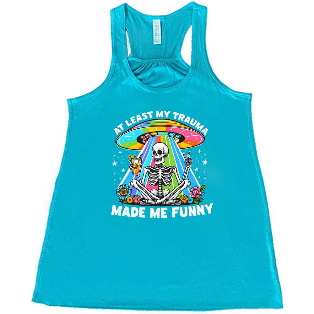 teal shirt with the text "At Least My Trauma Made Me Funny" on it