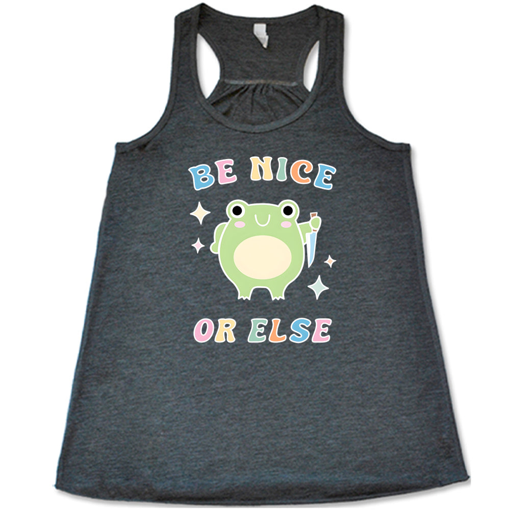 grey shirt with the text "Be Nice Or Else" on it