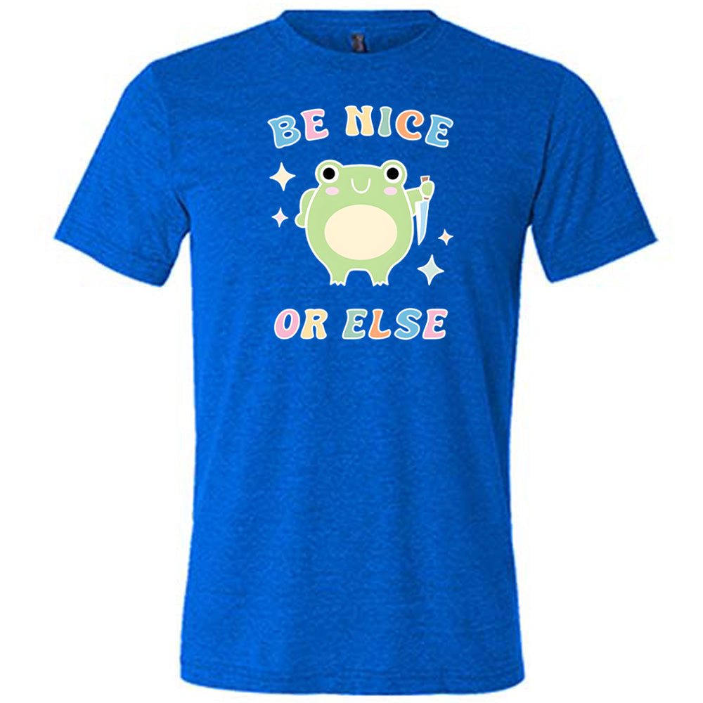 blue shirt with the text "Be Nice Or Else" on it