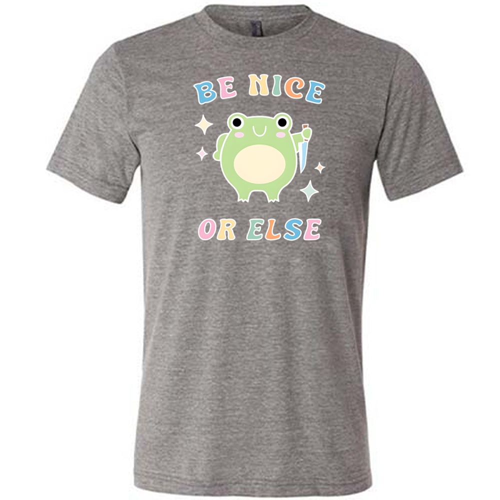 grey shirt with the text "Be Nice Or Else" on it