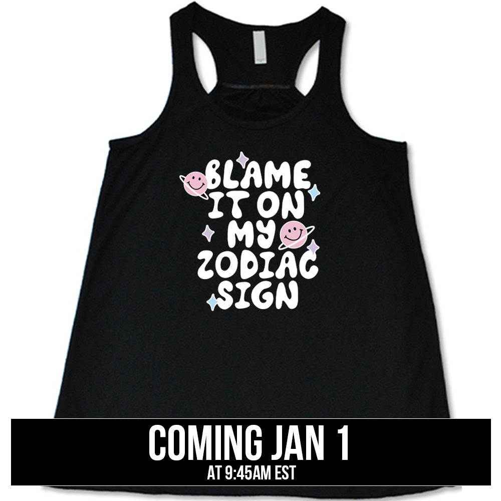 shirt with the text "Blame It On My Zodiac Sign" on it coming soon