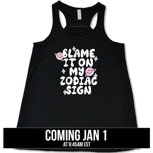 shirt with the text "Blame It On My Zodiac Sign" on it coming soon