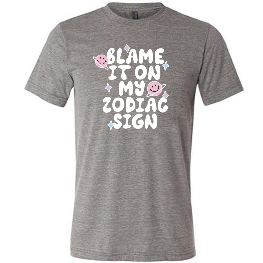 grey shirt with the text "Blame It On My Zodiac Sign" on it