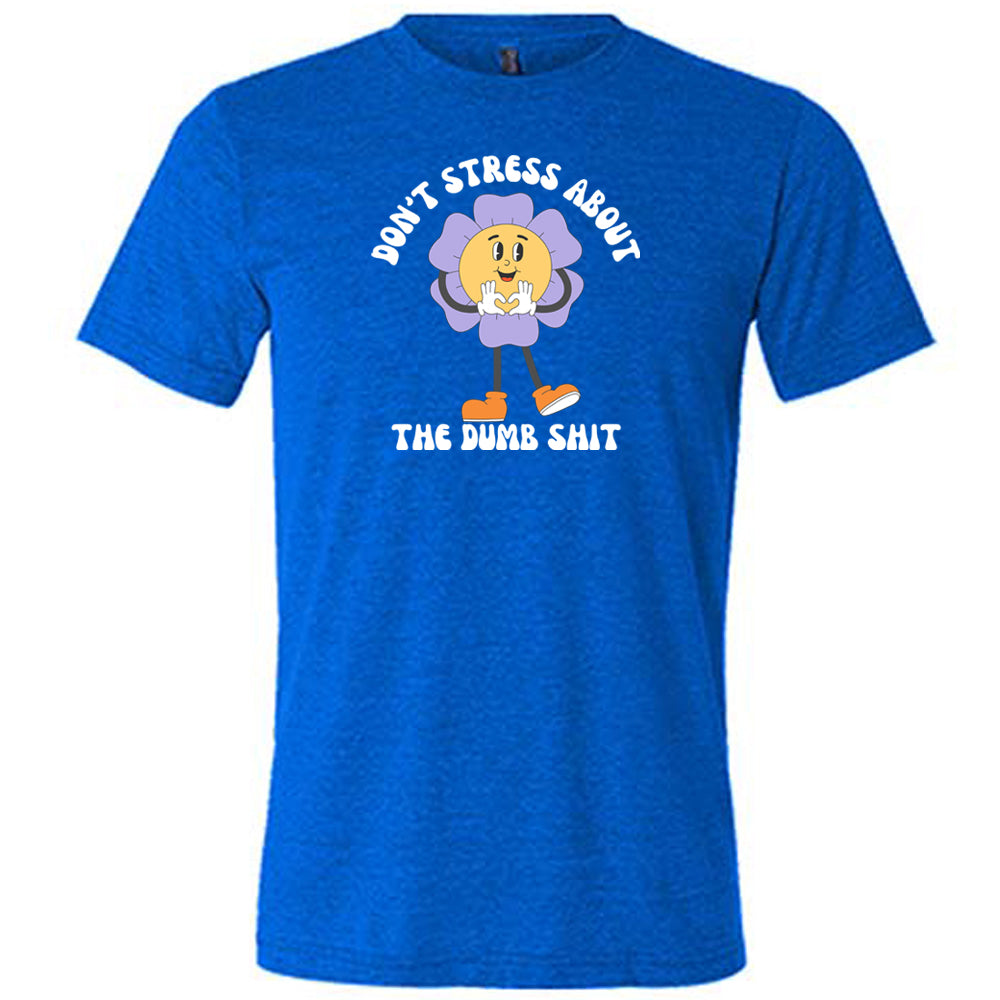 blue shirt with the text "Don't Stress About The Dumb Shit" on it