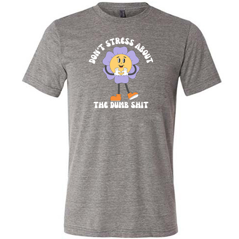 grey shirt with the text "Don't Stress About The Dumb Shit" on it