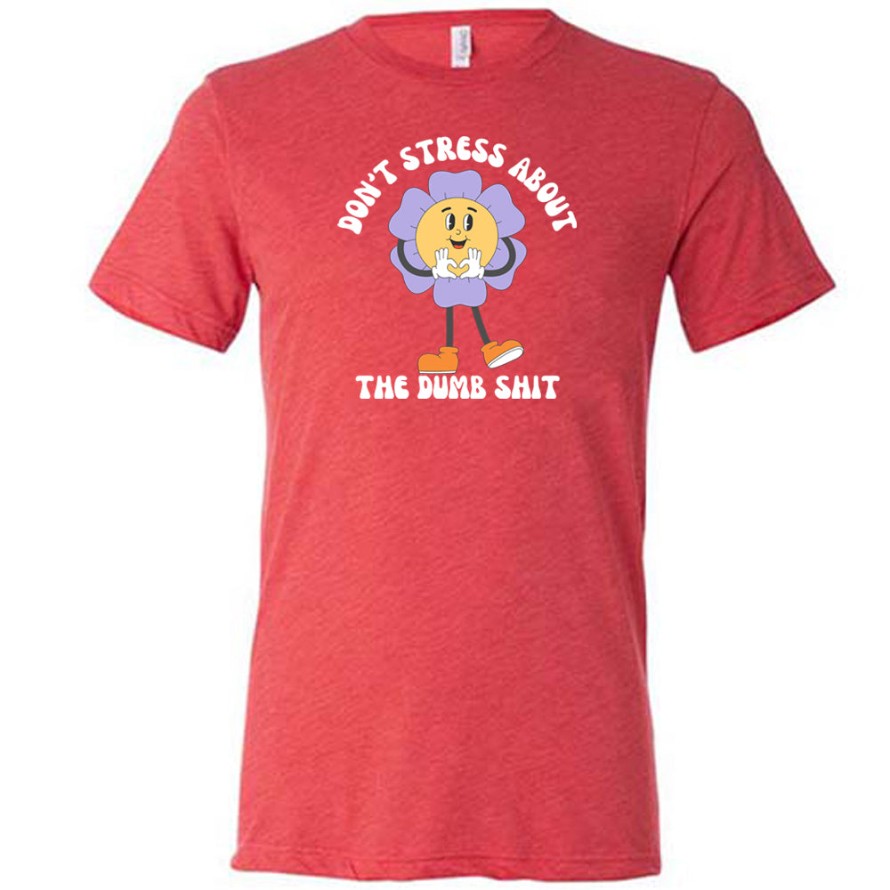 red shirt with the text "Don't Stress About The Dumb Shit" on it