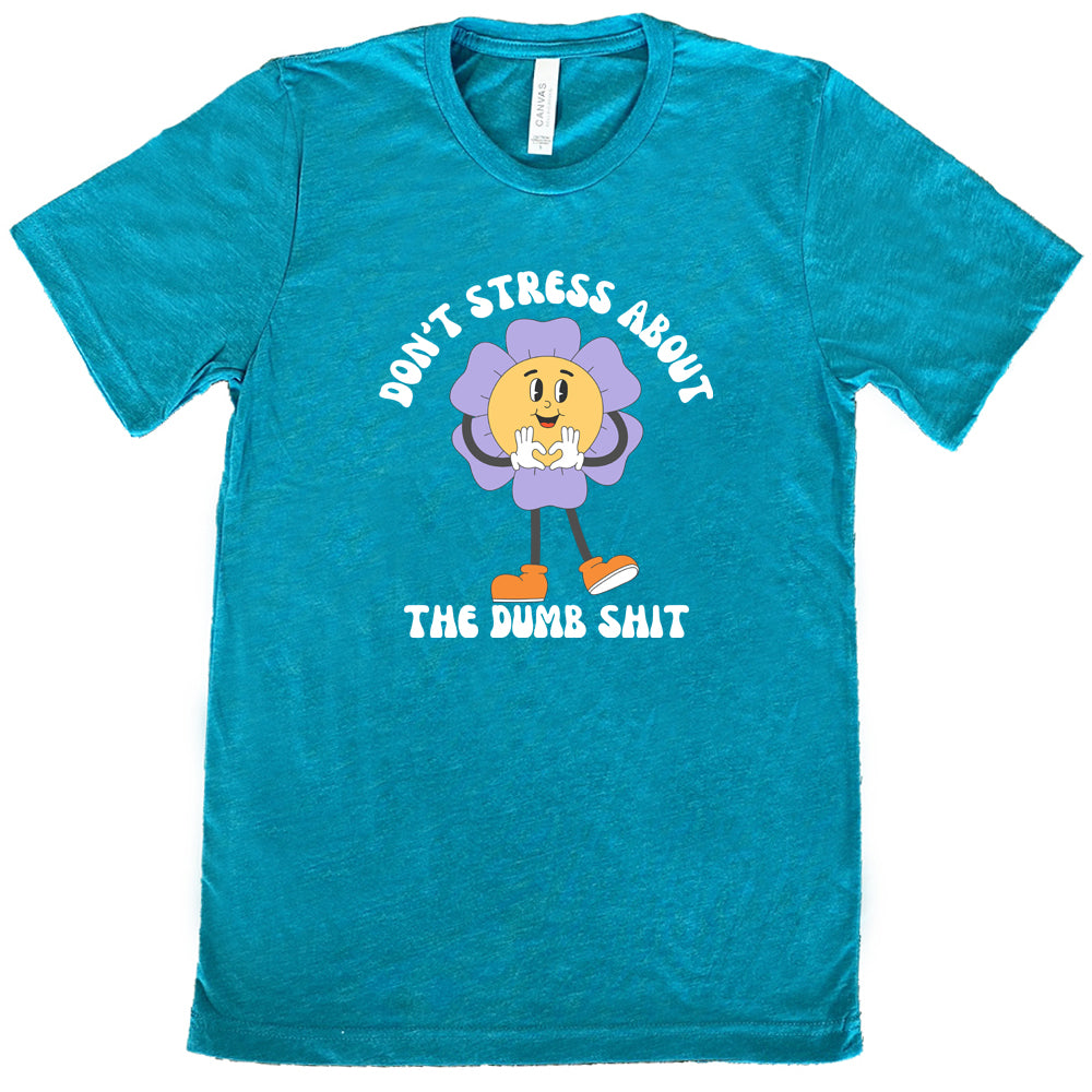 Don't Stress About The Dumb Shit Shirt Unisex