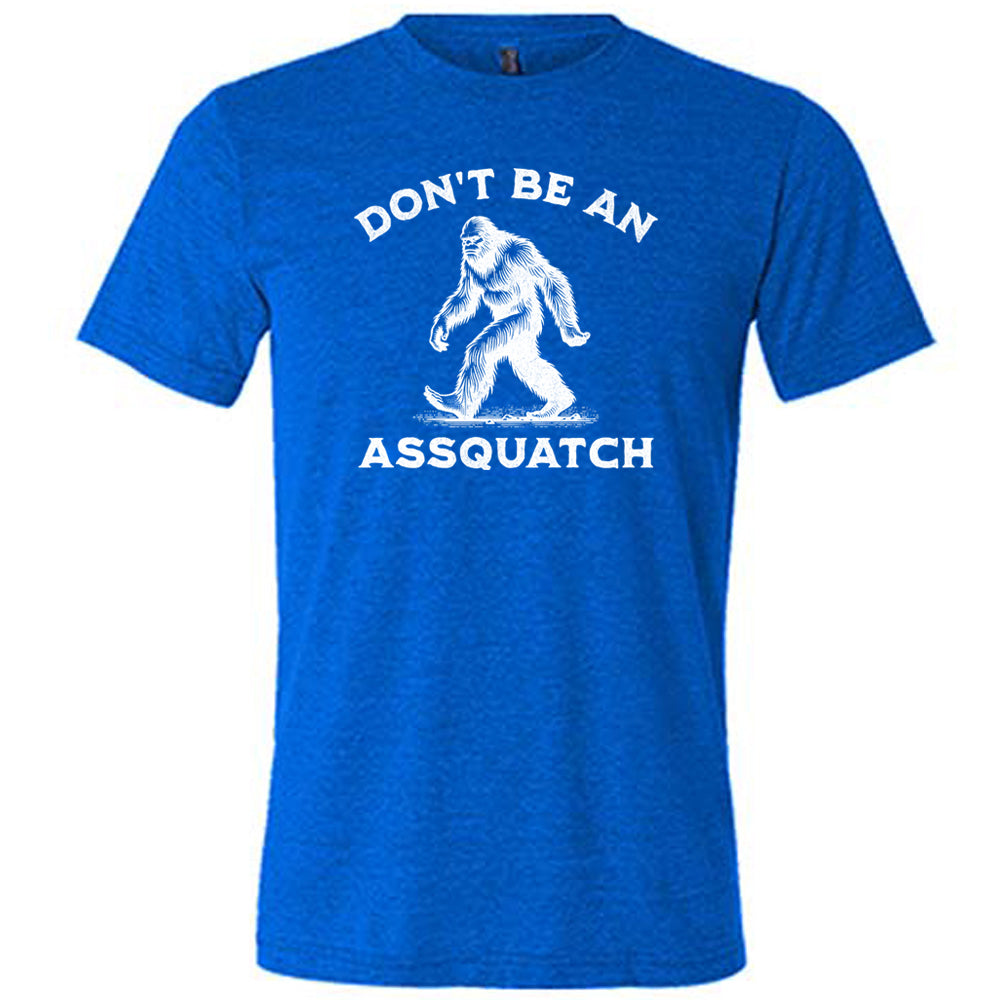 blue shirt with the text "Don't Be An Assquatch" on it