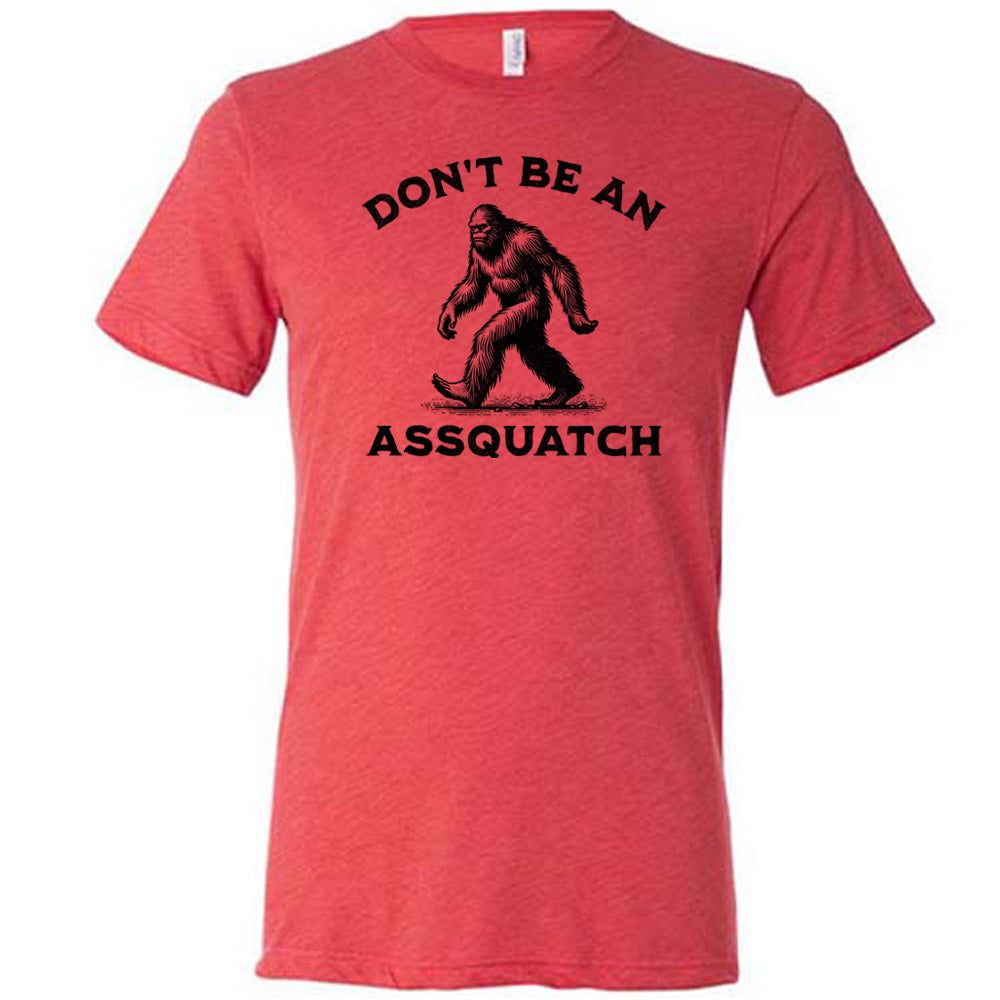 red shirt with the text "Don't Be An Assquatch" on it