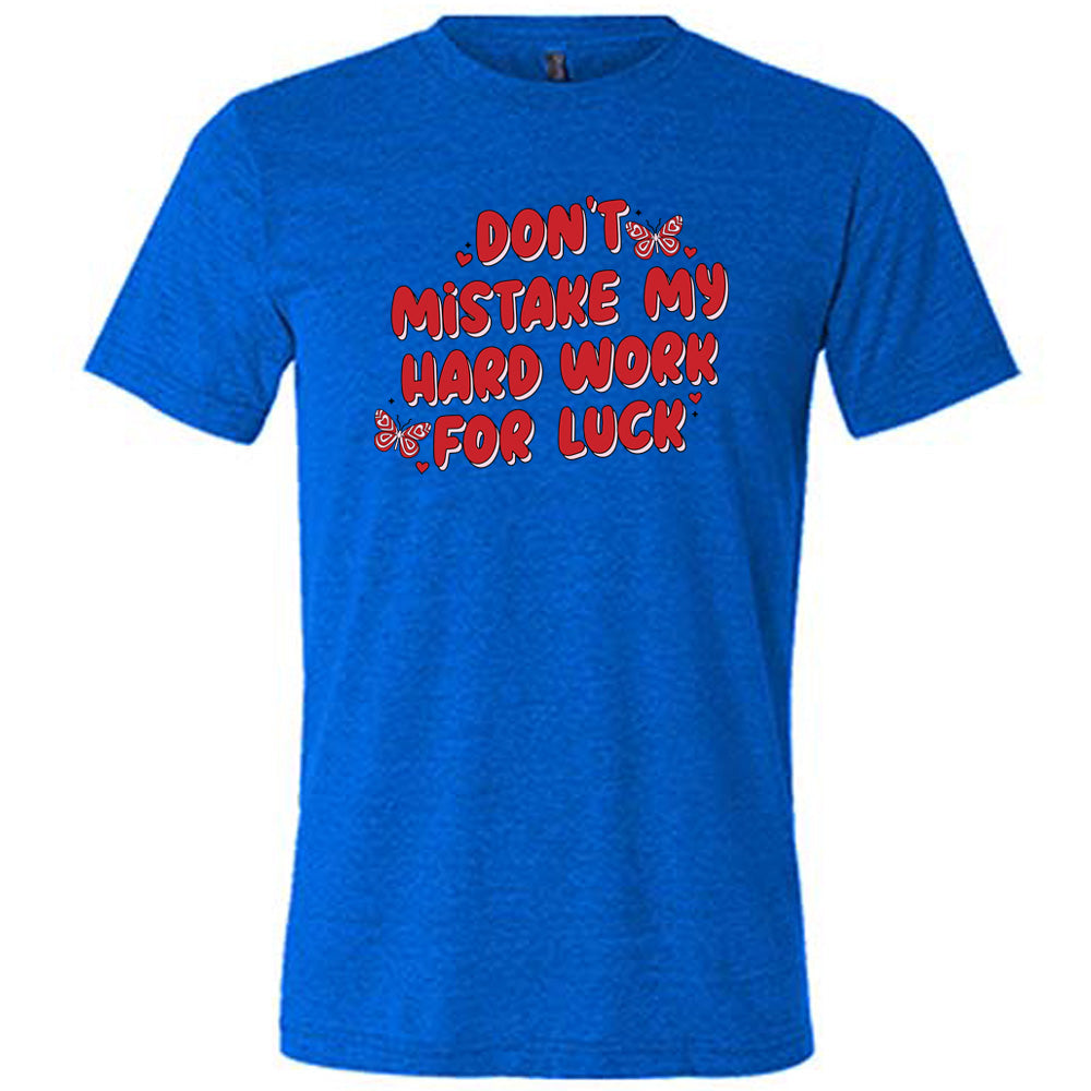 blue unisex shirt with the text "Don't Mistake My Hard Work For Luck" on it