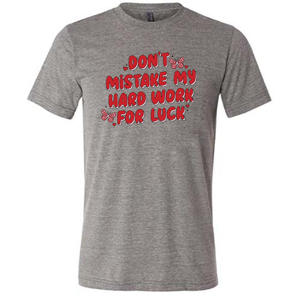 grey unisex shirt with the text "Don't Mistake My Hard Work For Luck" on it