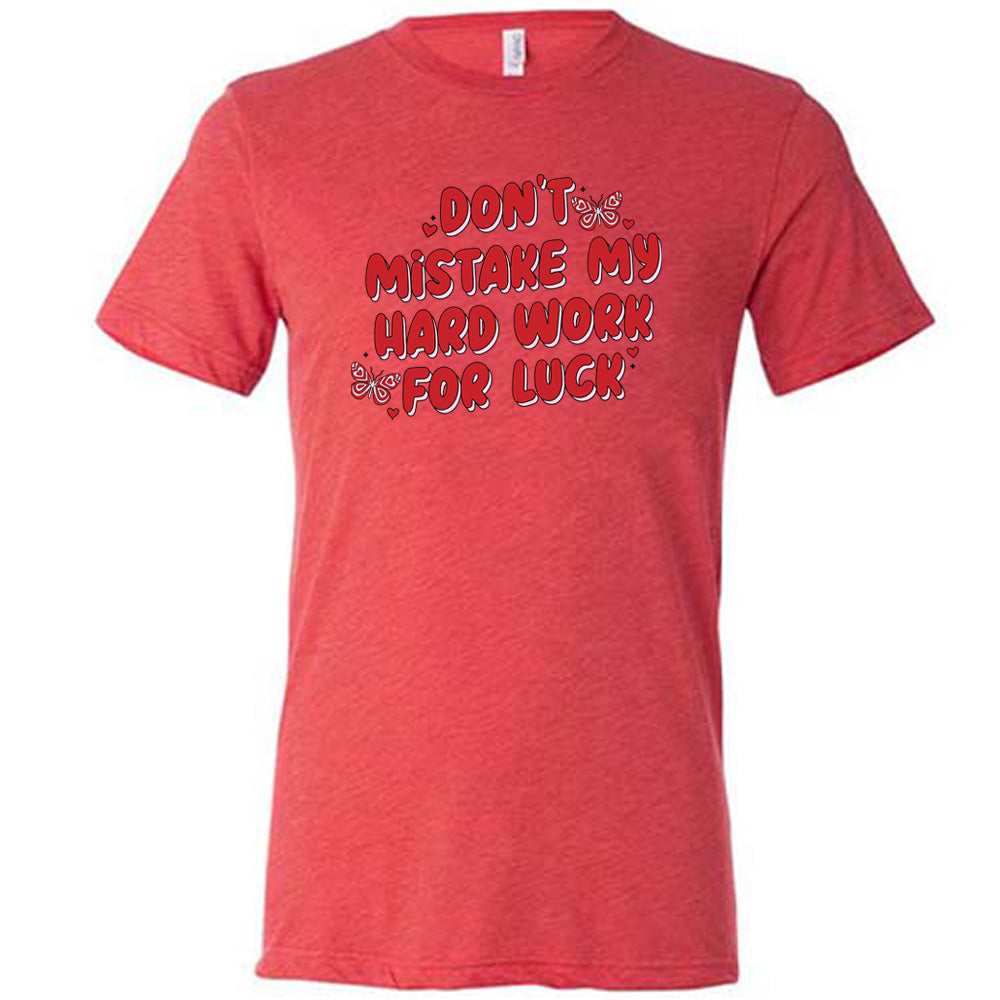 red unisex shirt with the text "Don't Mistake My Hard Work For Luck" on it