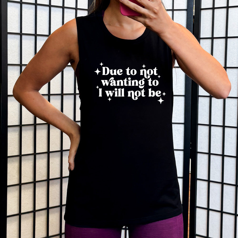 black muscle tank with the text "Due To Not Wanting To I Will Not Be" on it