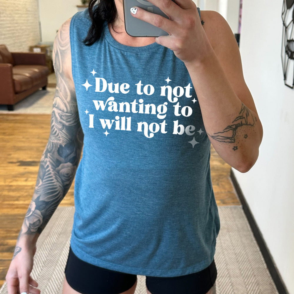 blue muscle tank with the text "Due To Not Wanting To I Will Not Be" on it