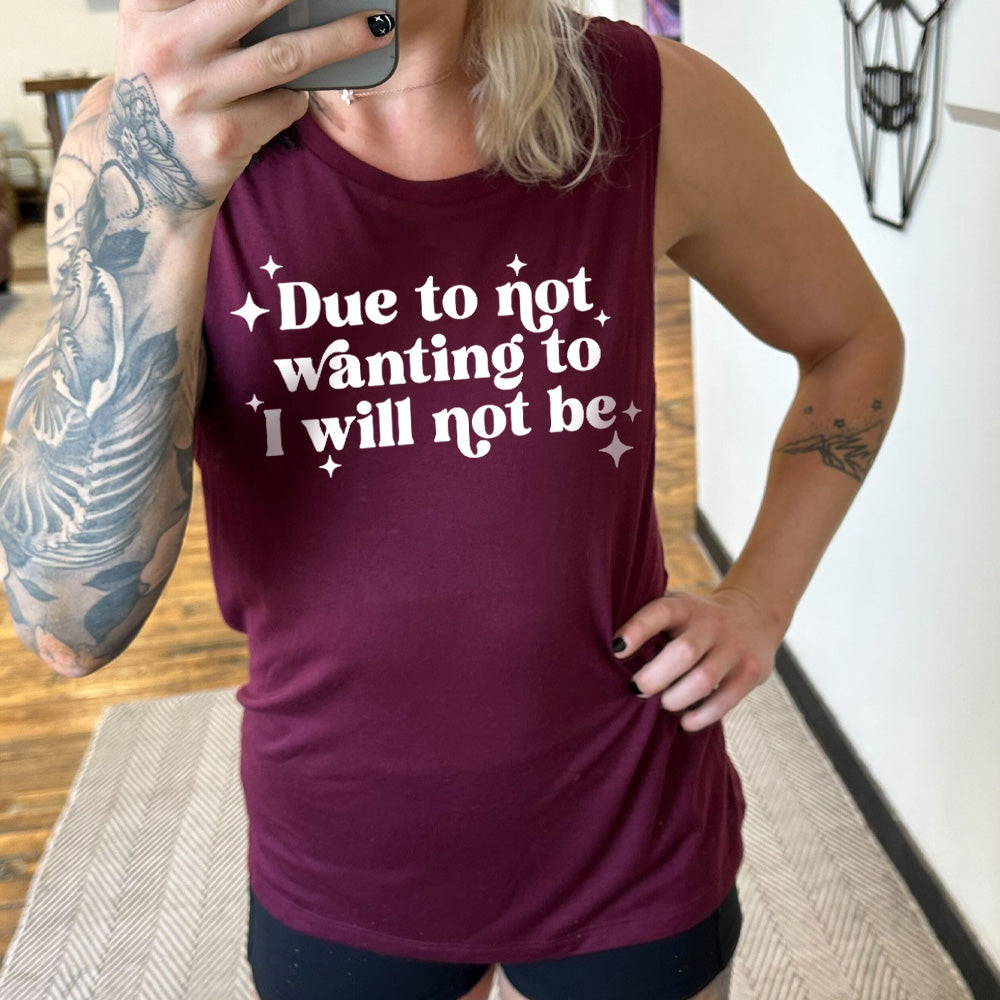 maroon muscle tank with the text "Due To Not Wanting To I Will Not Be" on it