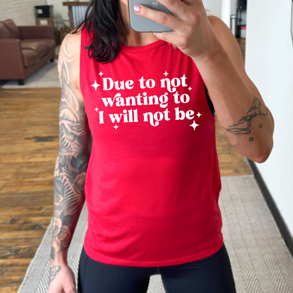 red muscle tank with the text "Due To Not Wanting To I Will Not Be" on it