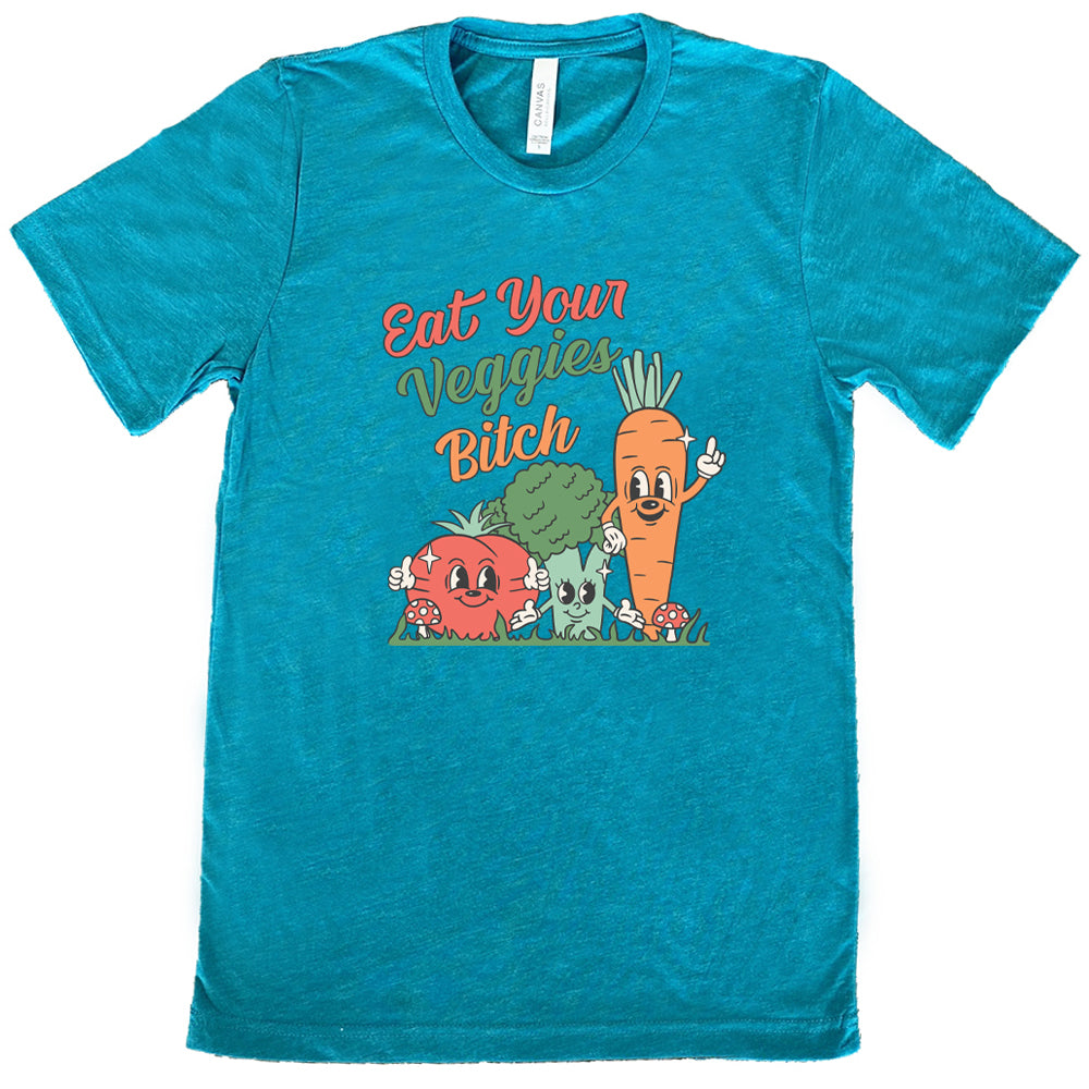 teal shirt with the text "Eat Your Veggies Bitch" on it