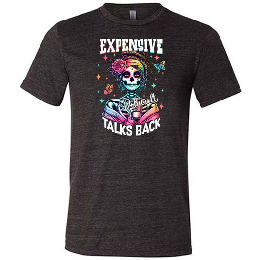 black unisex shirt with the saying "Expensive Difficult Talks Back" on it