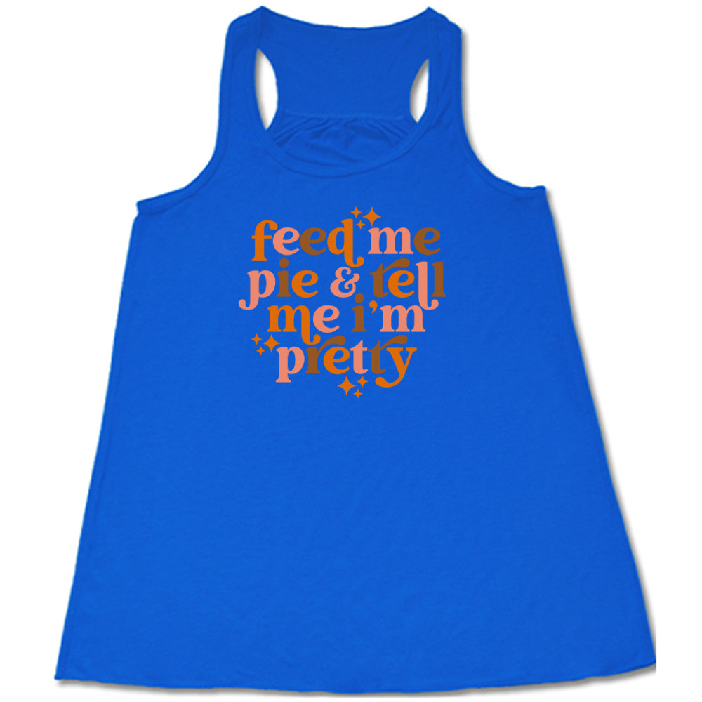 blue shirt with the text "Feed Me Pie & Tell Me I'm Pretty" on it