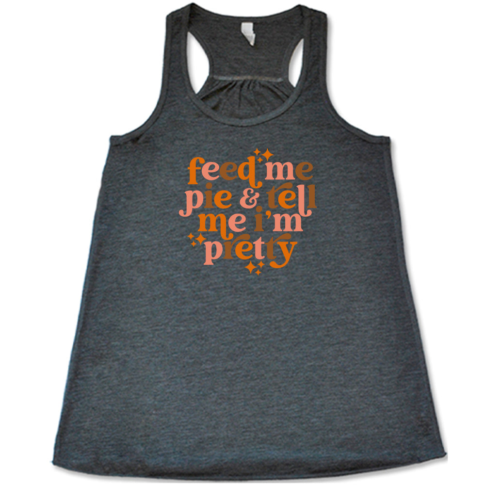 grey shirt with the text "Feed Me Pie & Tell Me I'm Pretty" on it