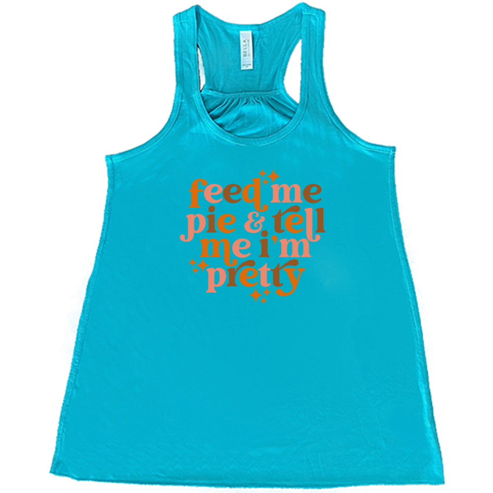 teal shirt with the text "Feed Me Pie & Tell Me I'm Pretty" on it