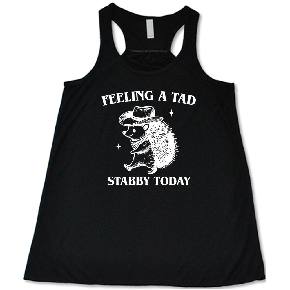 black shirt with the text "Feeling A Tad Stabby Today" on it