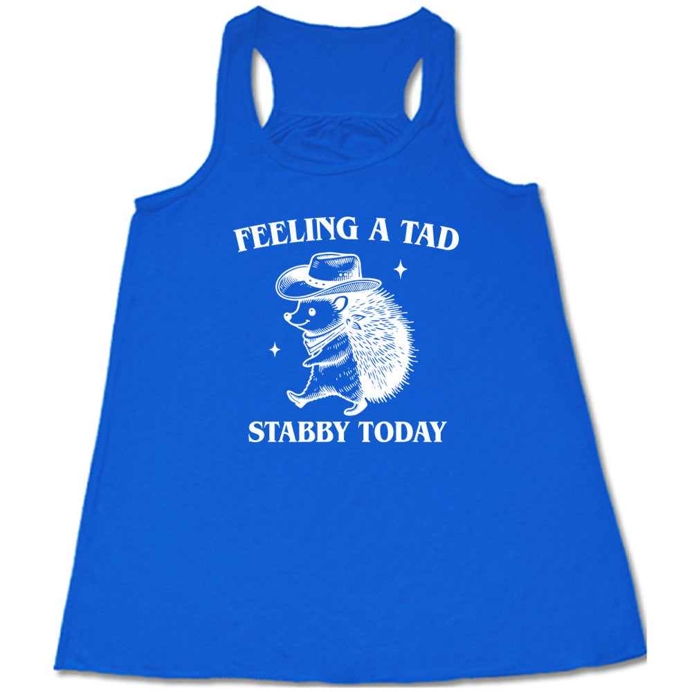 blue shirt with the text "Feeling A Tad Stabby Today" on it