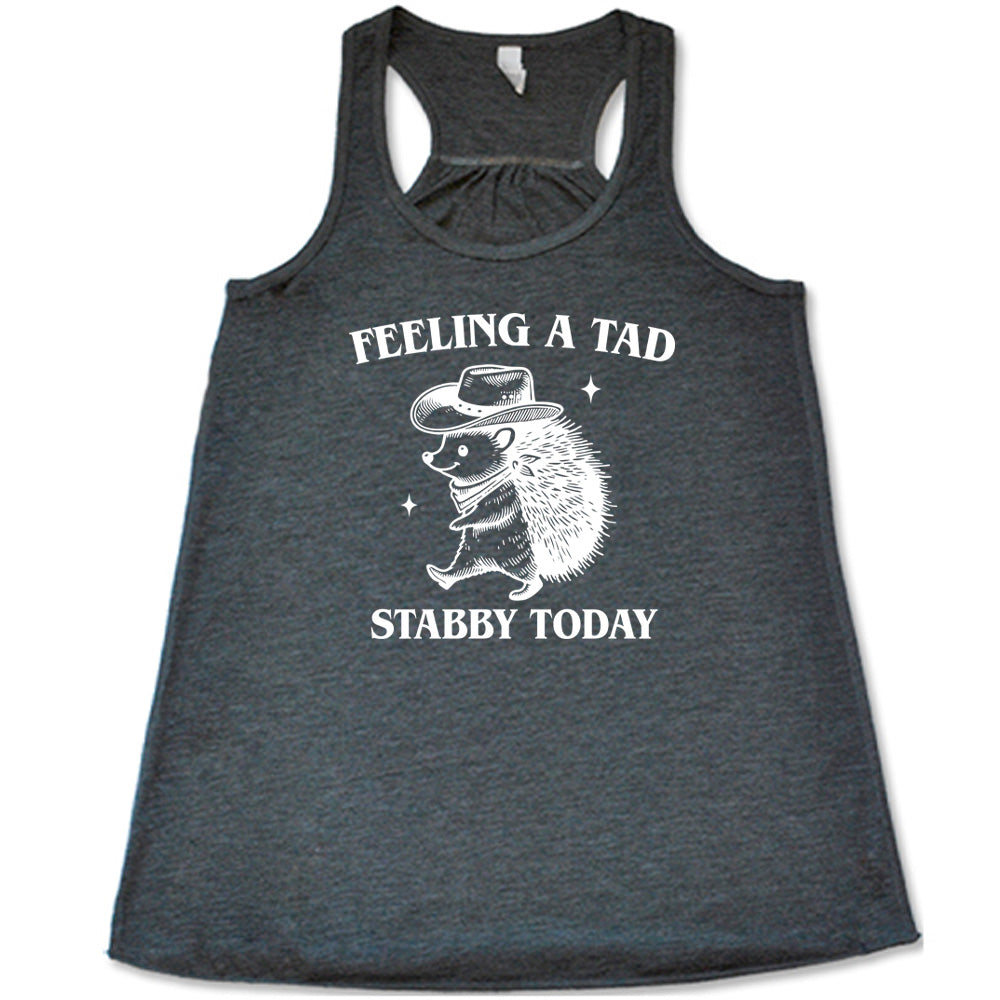 grey shirt with the text "Feeling A Tad Stabby Today" on it