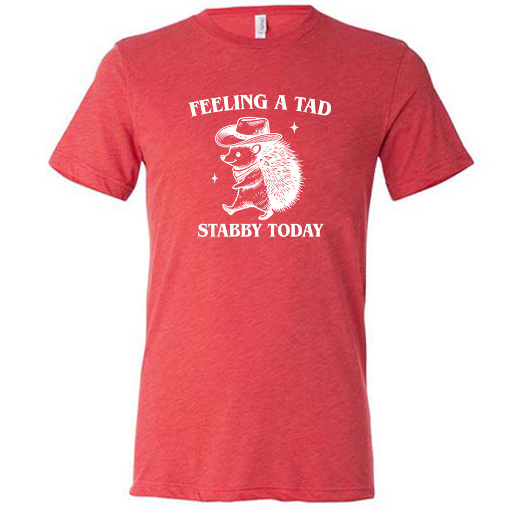 red shirt with the text "Feeling A Tad Stabby Today" on it