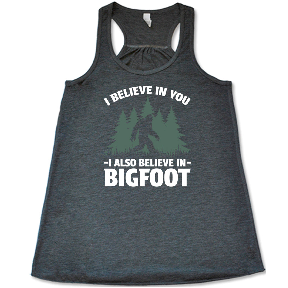 grey shirt with the text "I Believe In You I Also Believe In Bigfoot" on it