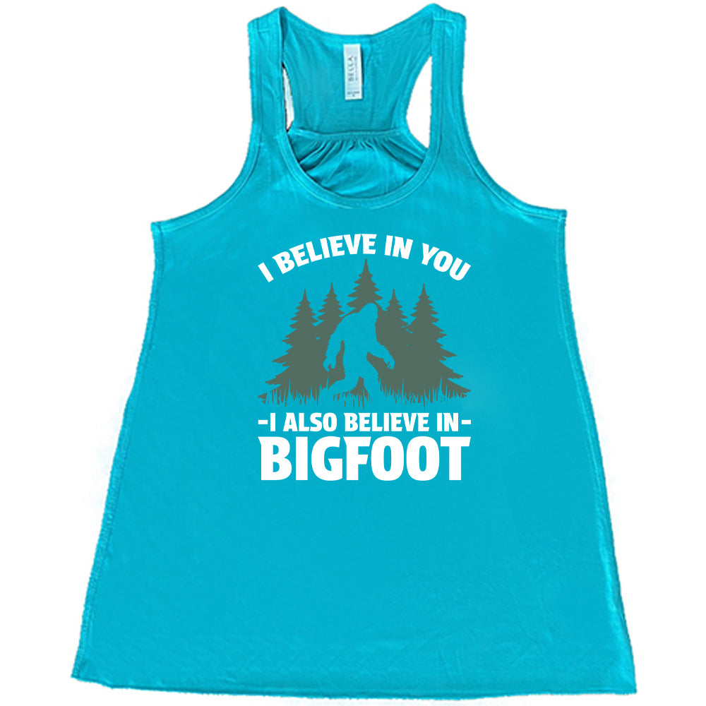 teal shirt with the text "I Believe In You I Also Believe In Bigfoot" on it