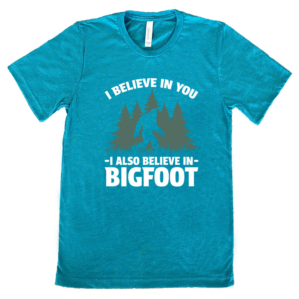 teal shirt with the text "I Believe In You I Also Believe In Bigfoot" on it