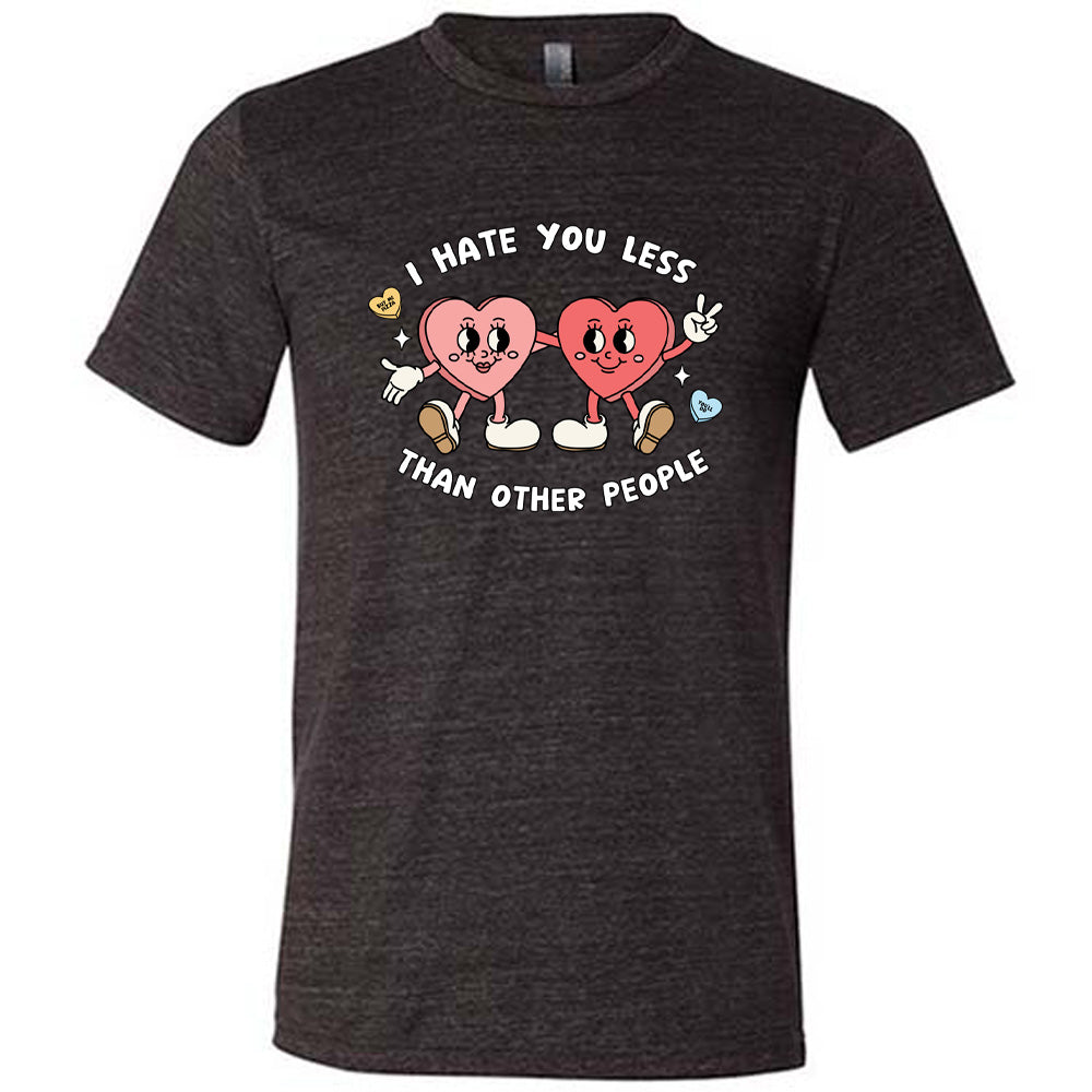 I Hate You Less Than Other People Shirt Unisex