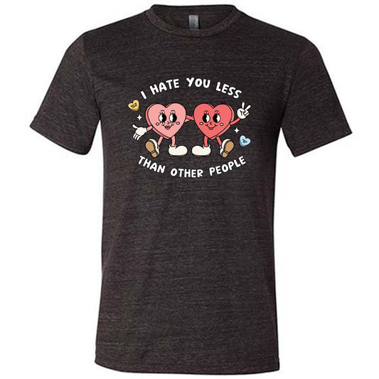 black shirt with the text "I Hate You Less Than Other People" on it