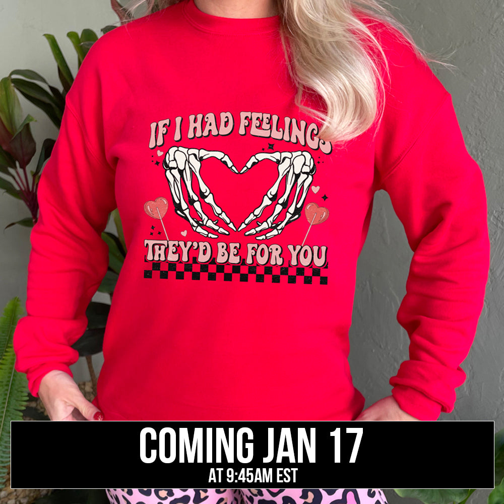 crewneck with the text "If I Had Feelings They'd Be For You" on it coming soon