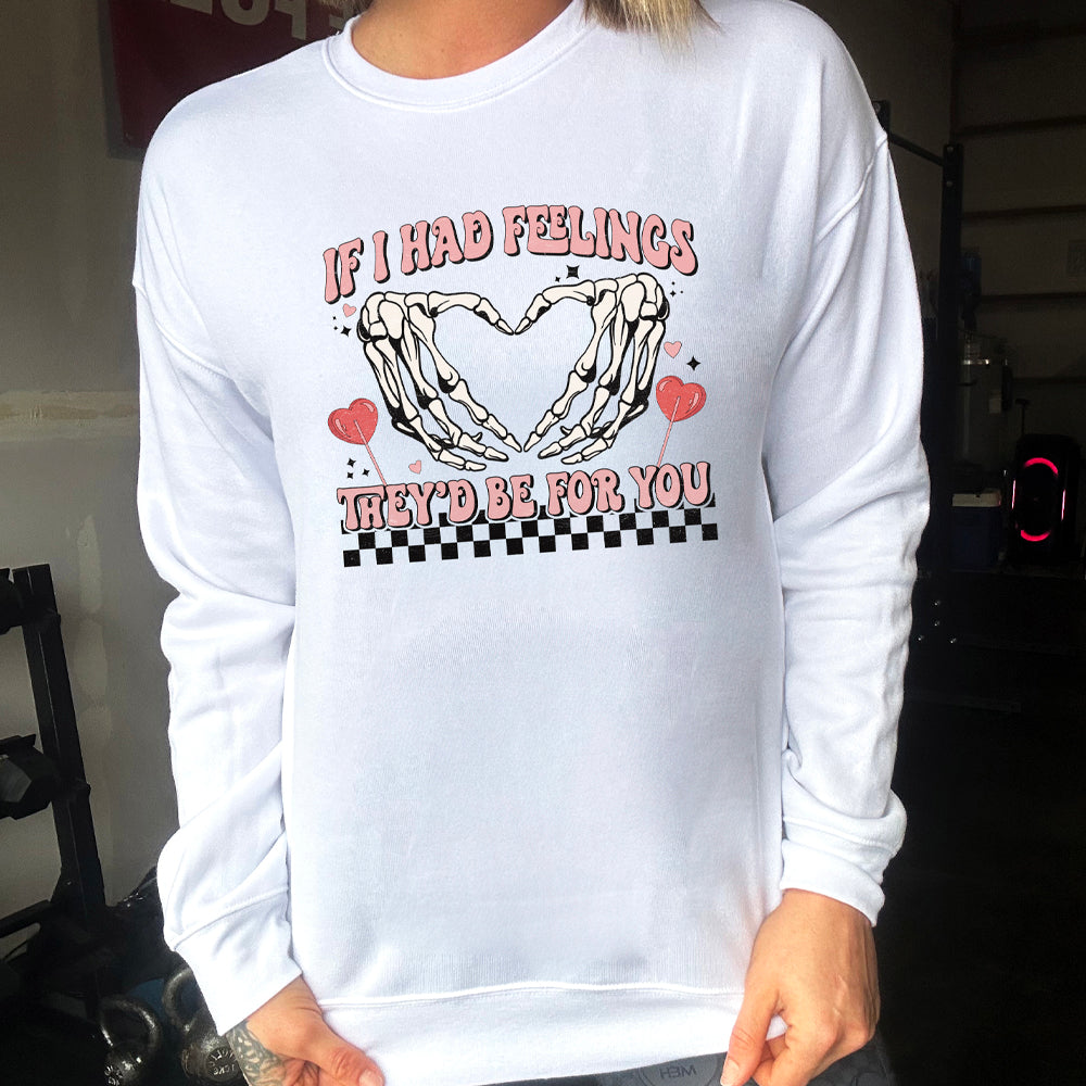 white crewneck with the text "If I Had Feelings They'd Be For You" on it