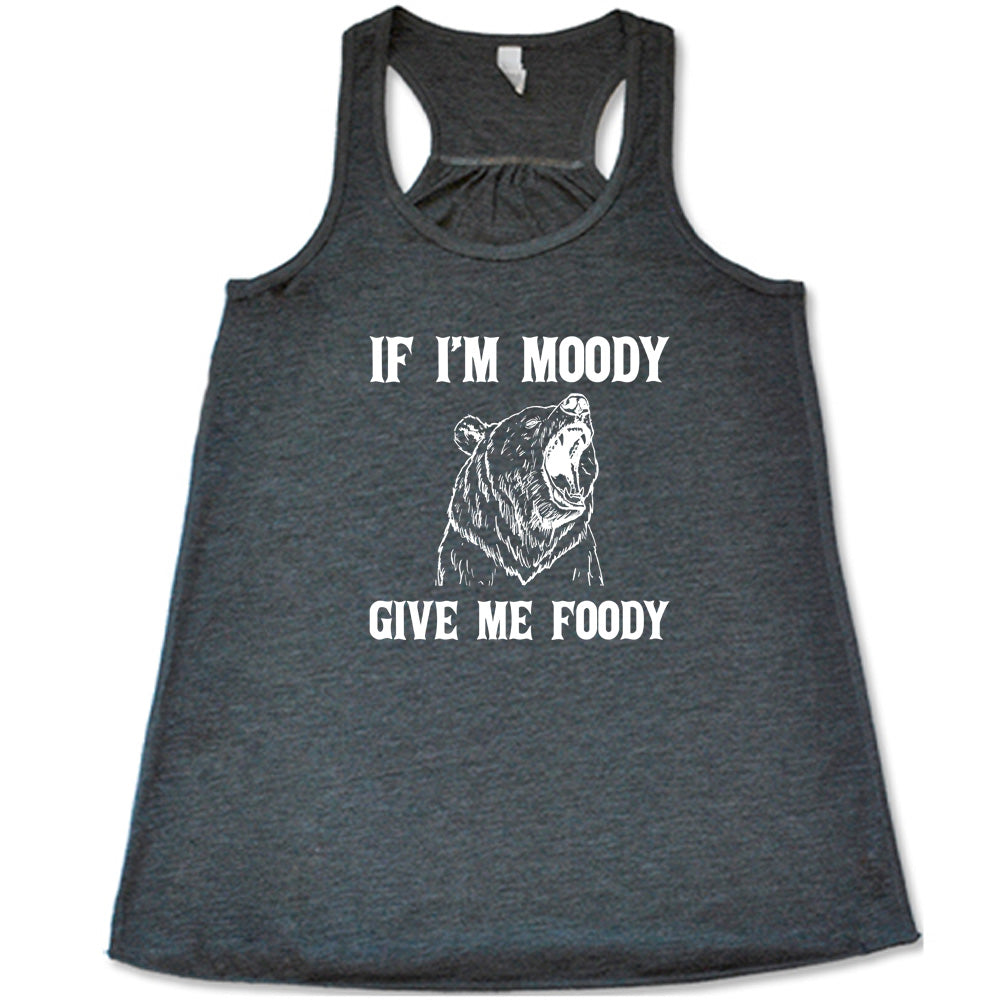 grey shirt with the text "If Moody Give Me Foody" on it