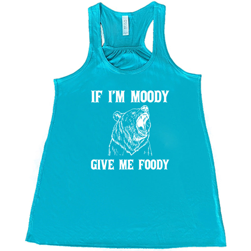 teal shirt with the text "If Moody Give Me Foody" on it