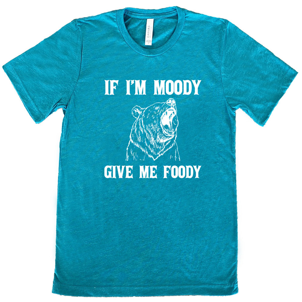 teal shirt with the text "If Moody Give Me Foody" on it