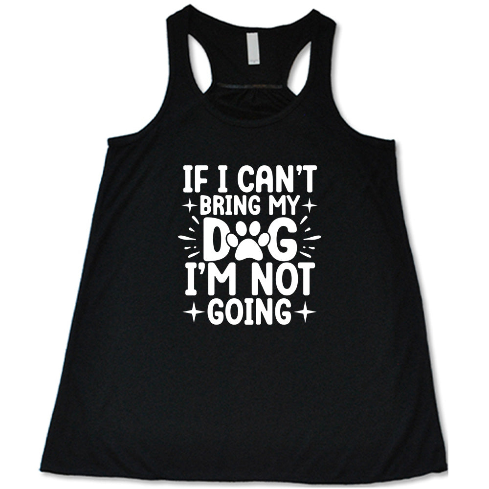 black shirt with the text "If I Cant Bring My Dog I'm Not Going " on it