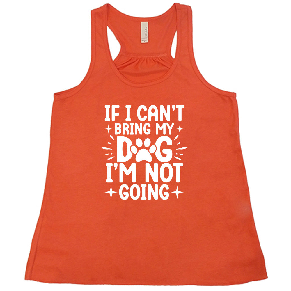 coral shirt with the text "If I Cant Bring My Dog I'm Not Going " on it