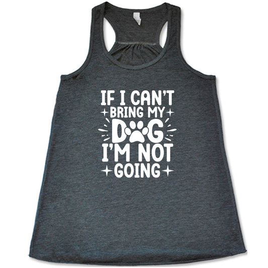 grey shirt with the text "If I Cant Bring My Dog I'm Not Going " on it