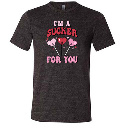 I'm A Sucker For You Shirt Unisex