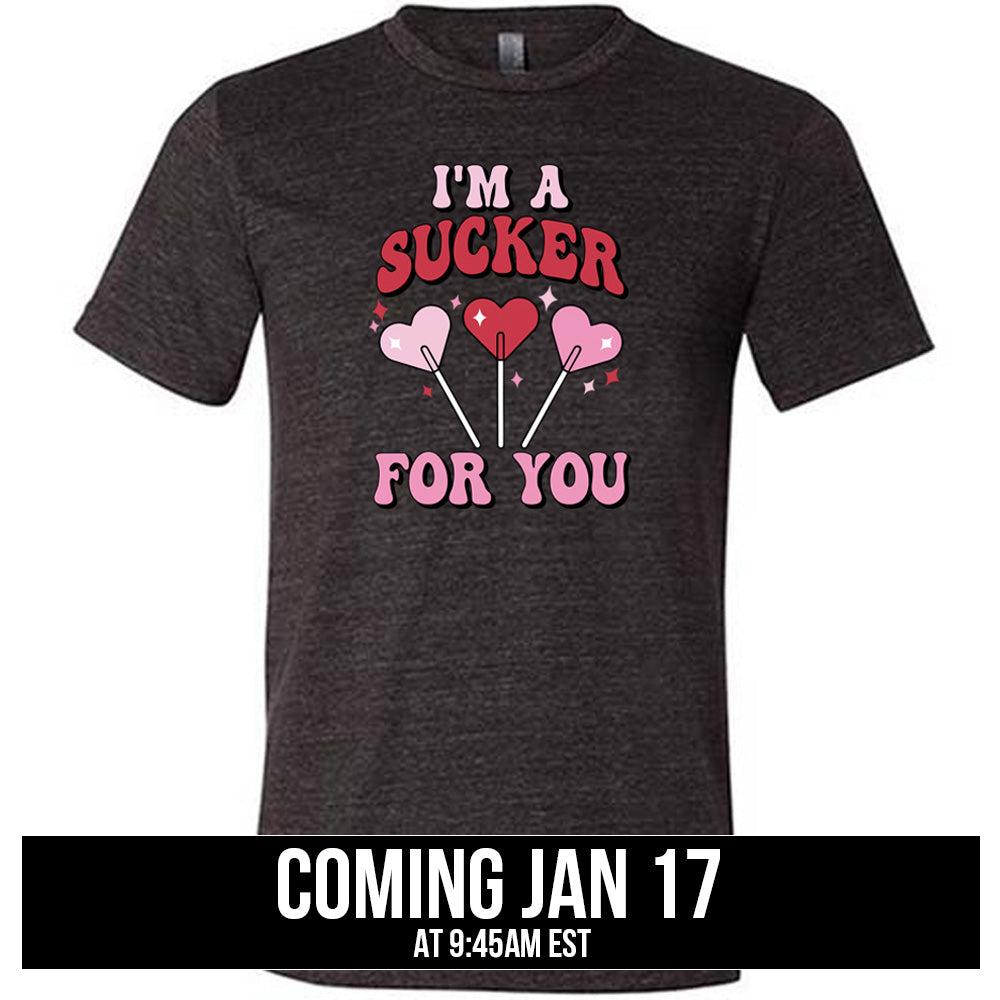 I'm A Sucker For You Shirt Unisex