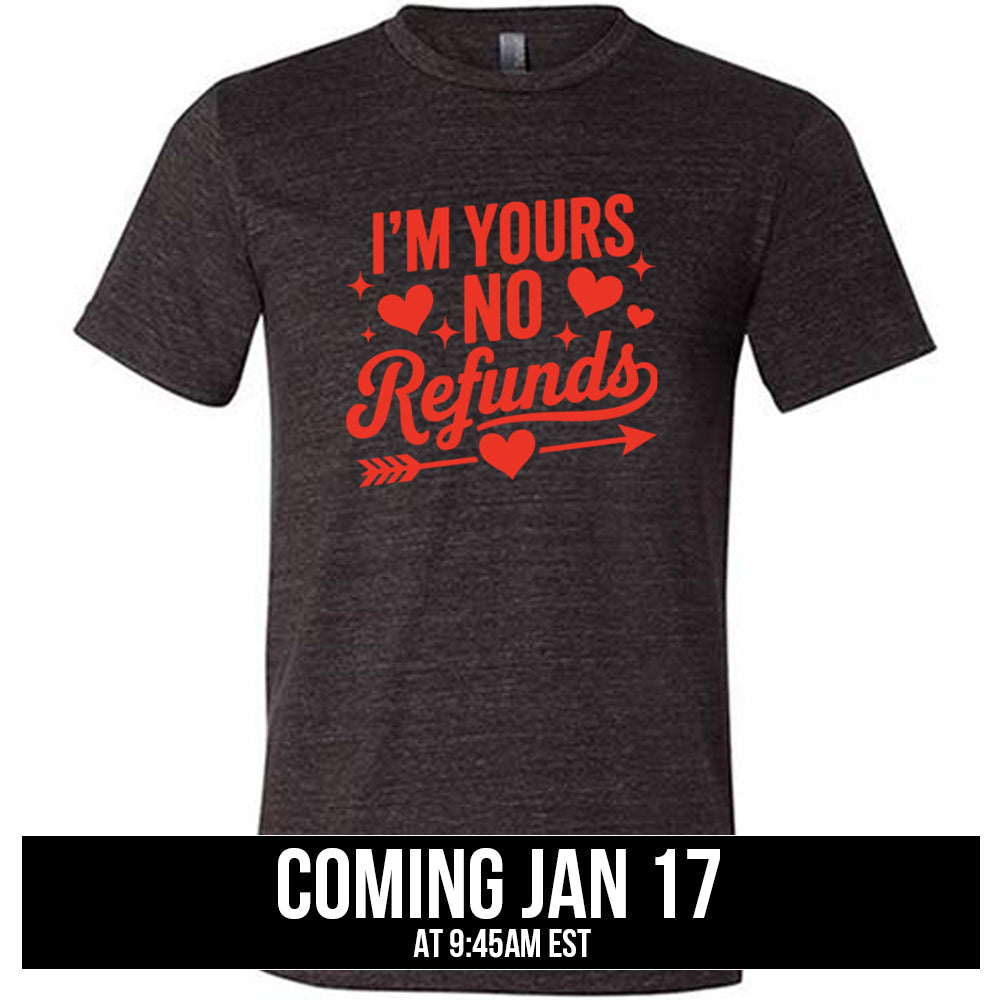 I'm Yours, No Refunds Shirt Unisex